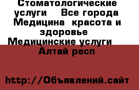 Стоматологические услуги. - Все города Медицина, красота и здоровье » Медицинские услуги   . Алтай респ.